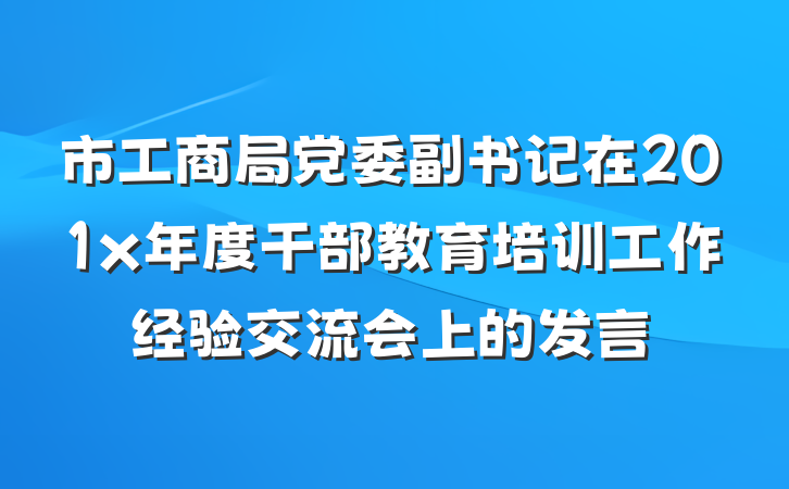市工商局党委副书记在201x年度干部教育培训工作经验交流会上的发言