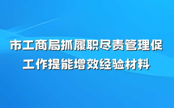 市工商局抓履职尽责管理促工作提能增效经验材料