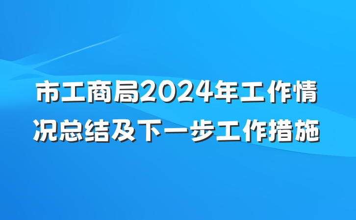 市工商局2024年工作情况总结及下一步工作措施