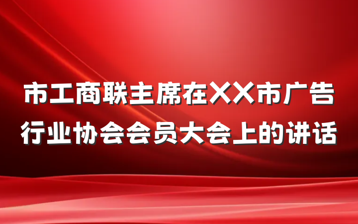 市工商联主席在XX市广告行业协会会员大会上的讲话