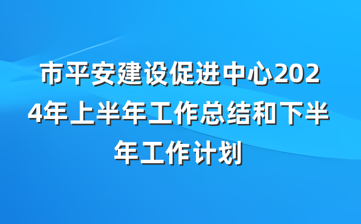 市平安建设促进中心2024年上半年工作总结和下半年工作计划