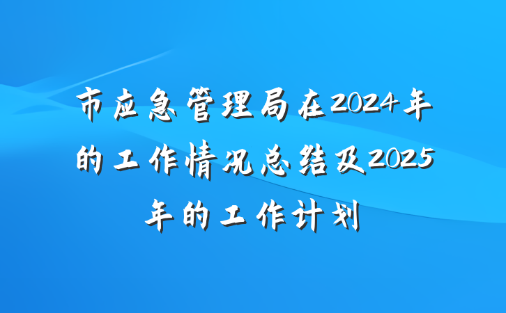 市应急管理局在2024年的工作情况总结及2025年的工作计划