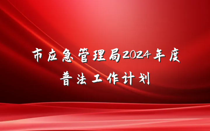 市应急管理局2024年度普法工作计划