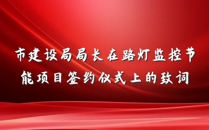 市建设局局长在路灯监控节能项目签约仪式上的致词