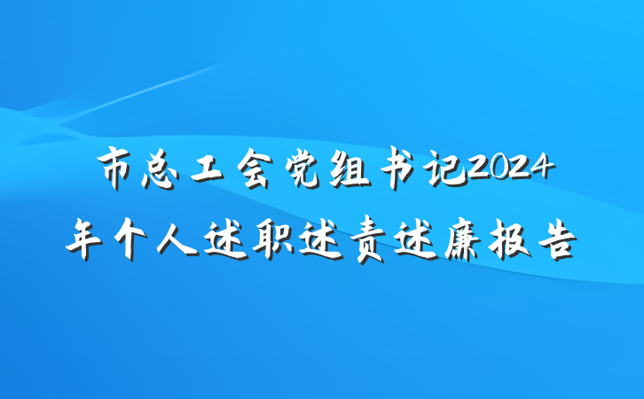 市总工会党组书记2024年个人述职述责述廉报告