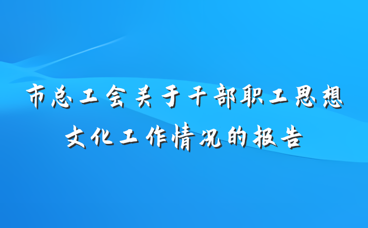 市总工会关于干部职工思想文化工作情况的报告
