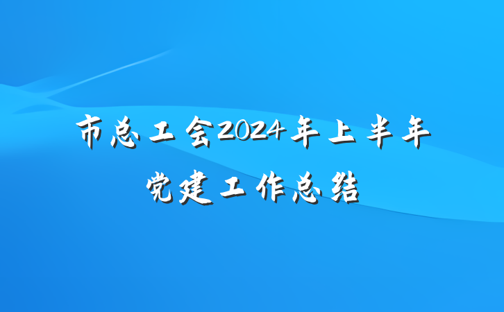 市总工会2024年上半年党建工作总结