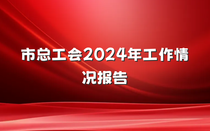市总工会2024年工作情况报告