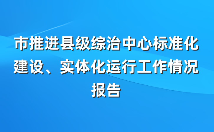 市推进县级综治中心标准化建设、实体化运行工作情况报告