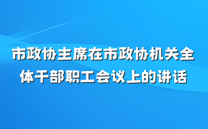 市政协主席在市政协机关全体干部职工会议上的讲话