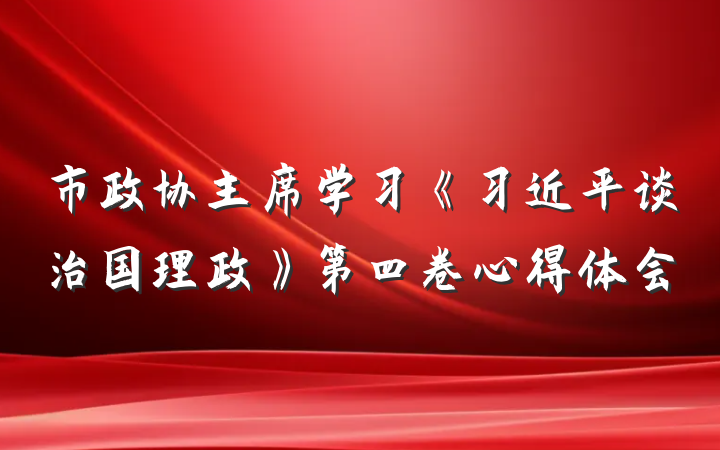 市政协主席学习《习近平谈治国理政》第四卷心得体会