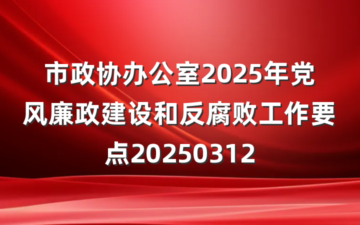 市政协办公室2025年党风廉政建设和反腐败工作要点20250312