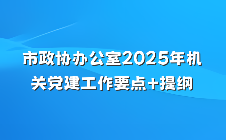 市政协办公室2025年机关党建工作要点 提纲