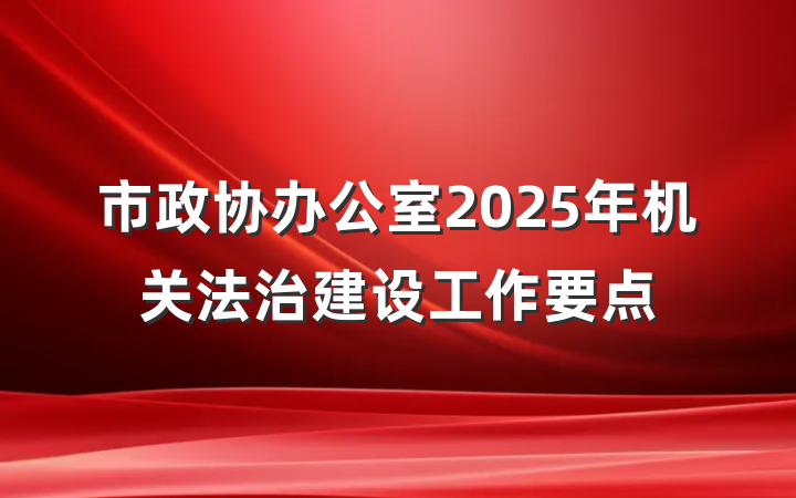 市政协办公室2025年机关法治建设工作要点