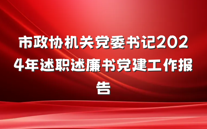 市政协机关党委书记2024年述职述廉书党建工作报告