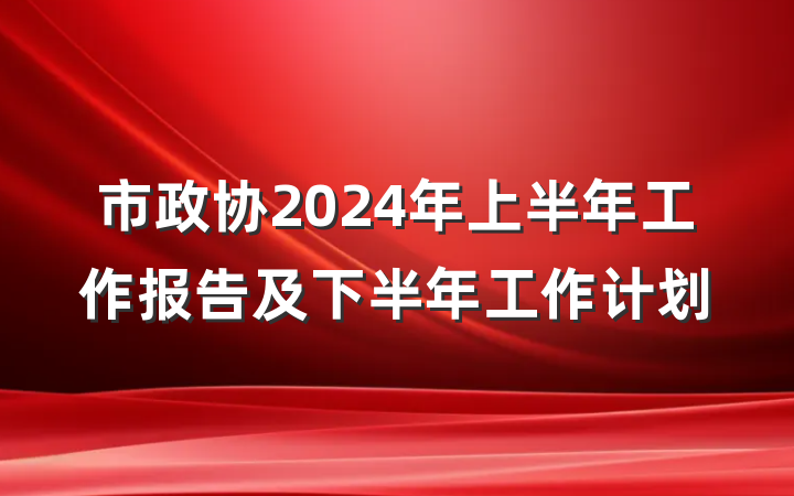 市政协2024年上半年工作报告及下半年工作计划