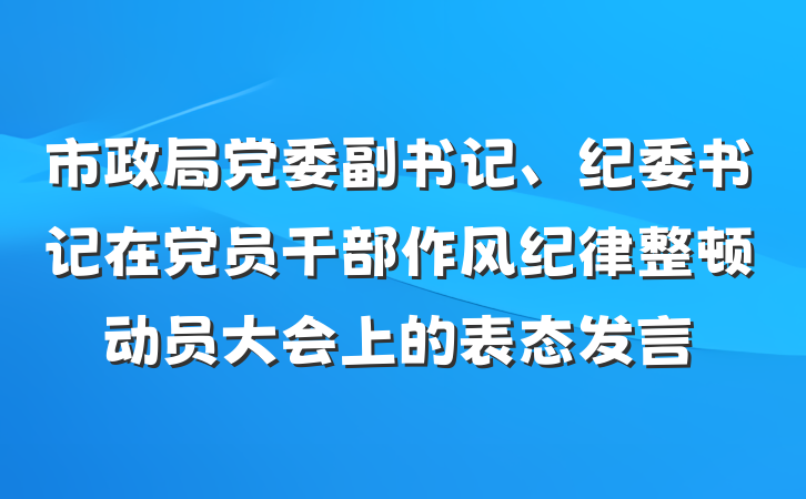 市政局党委副书记、纪委书记在党员干部作风纪律整顿动员大会上的表态发言