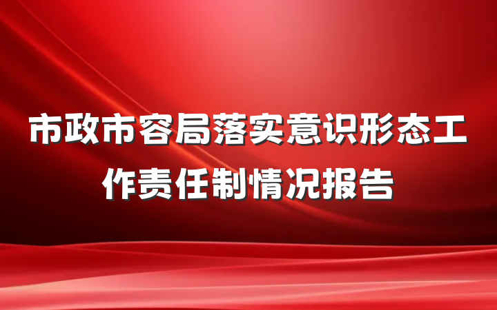 市政市容局落实意识形态工作责任制情况报告