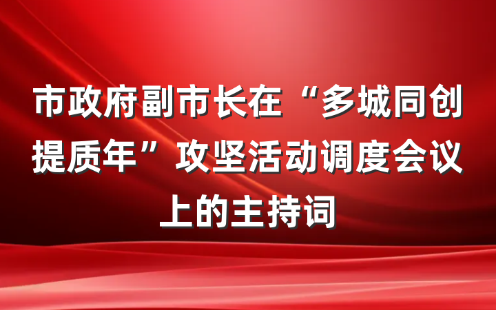 市政府副市长在“多城同创提质年”攻坚活动调度会议上的主持词