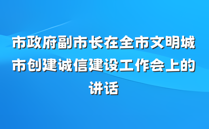 市政府副市长在全市文明城市创建诚信建设工作会上的讲话