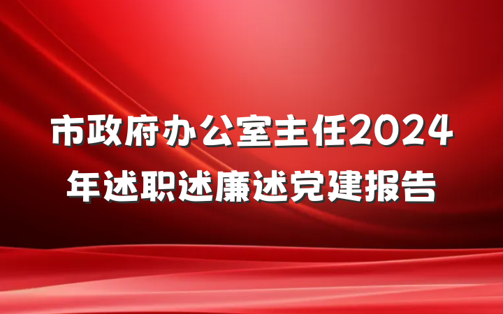 市政府办公室主任2024年述职述廉述党建报告