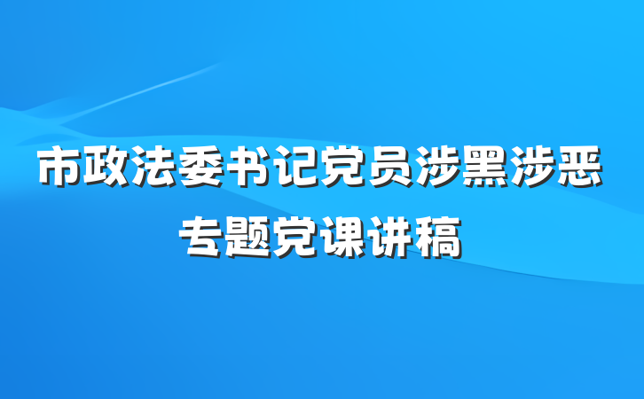 市政法委书记党员涉黑涉恶专题党课讲稿