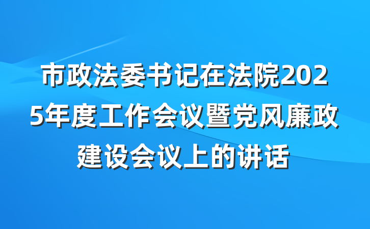 市政法委书记在法院2025年度工作会议暨党风廉政建设会议上的讲话