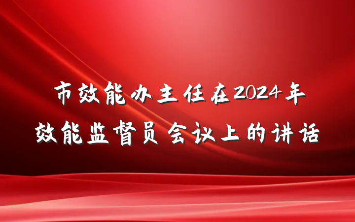 市效能办主任在2024年效能监督员会议上的讲话