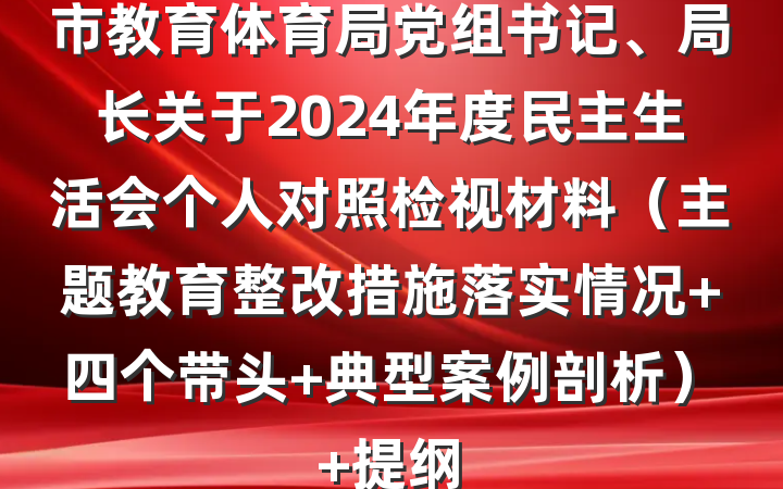 市教育体育局党组书记、局长关于2024年度民主生活会个人对照检视材料（主题教育整改措施落实情况+四个带头+典型案例剖析） 提纲