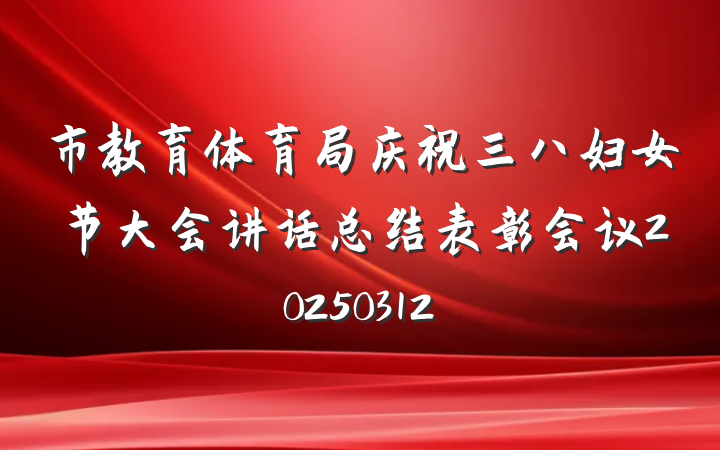 市教育体育局庆祝三八妇女节大会讲话总结表彰会议20250312