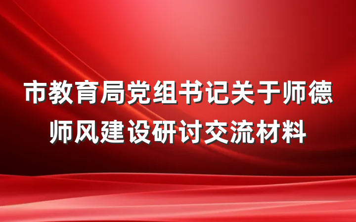 市教育局党组书记关于师德师风建设研讨交流材料