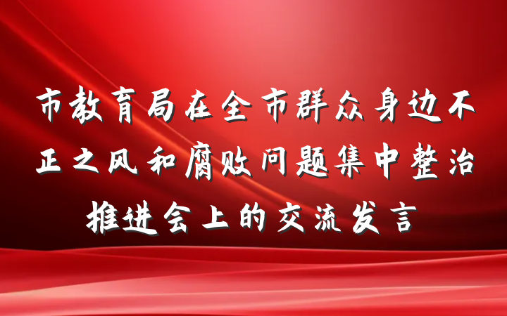 市教育局在全市群众身边不正之风和腐败问题集中整治推进会上的交流发言