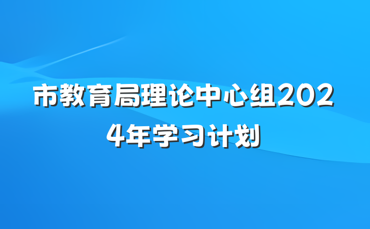 市教育局理论中心组2024年学习计划
