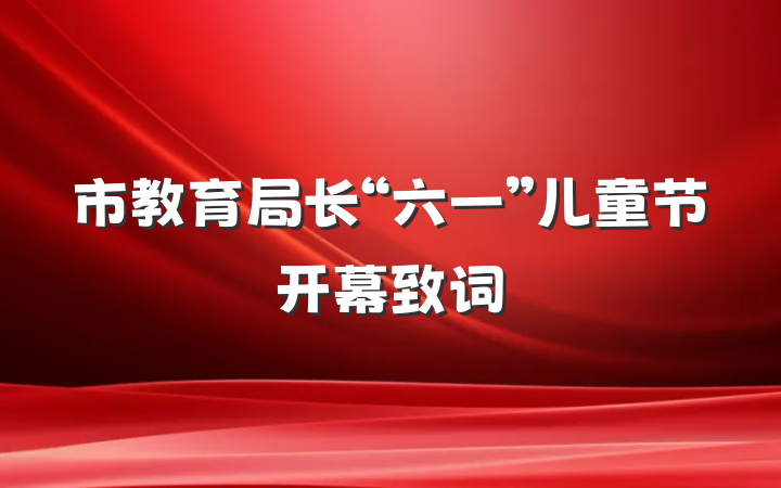 市教育局长“六一”儿童节开幕致词