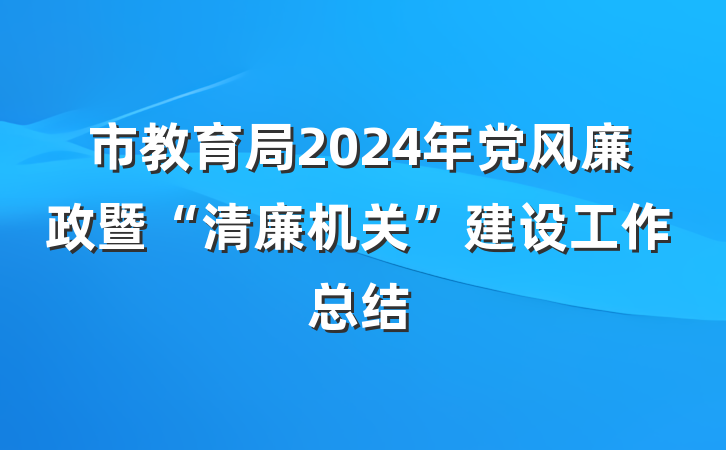 市教育局2024年党风廉政暨“清廉机关”建设工作总结