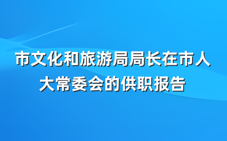市文化和旅游局局长在市人大常委会的供职报告