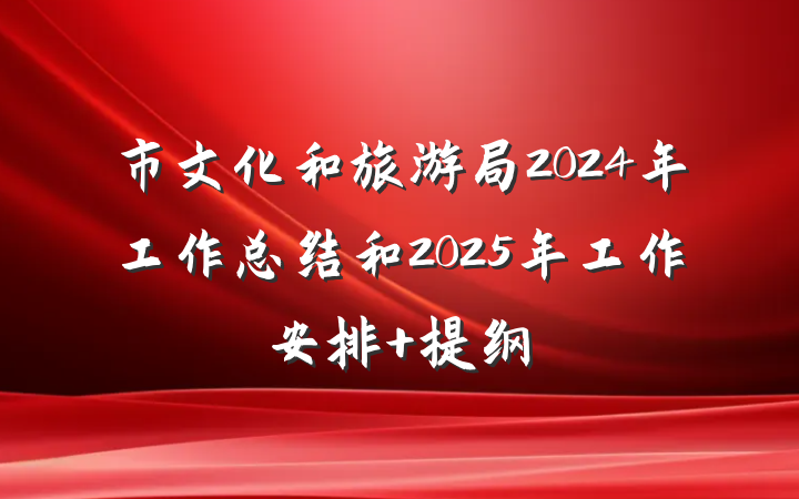 市文化和旅游局2024年工作总结和2025年工作安排 提纲