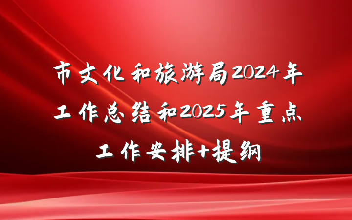 市文化和旅游局2024年工作总结和2025年重点工作安排 提纲