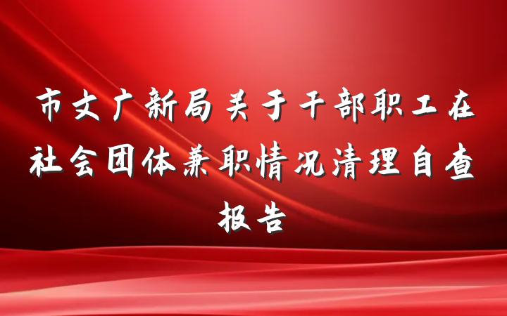 市文广新局关于干部职工在社会团体兼职情况清理自查报告