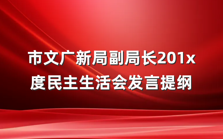 市文广新局副局长201x度民主生活会发言提纲
