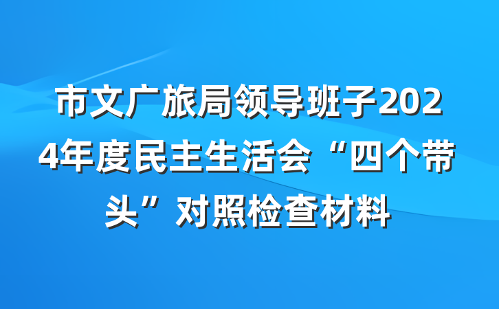 市文广旅局领导班子2024年度民主生活会“四个带头”对照检查材料