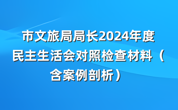 市文旅局局长2024年度民主生活会对照检查材料（含案例剖析）