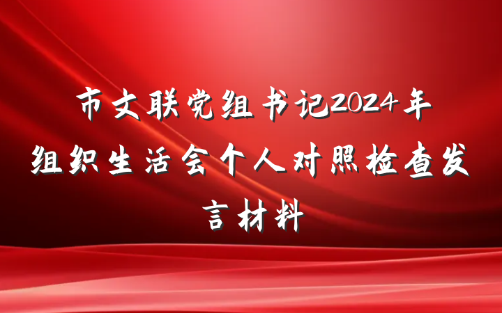 市文联党组书记2024年组织生活会个人对照检查发言材料
