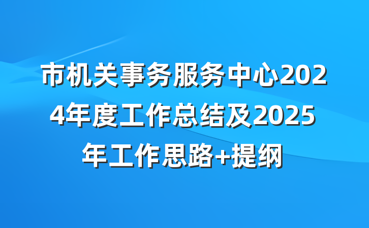 市机关事务服务中心2024年度工作总结及2025年工作思路 提纲