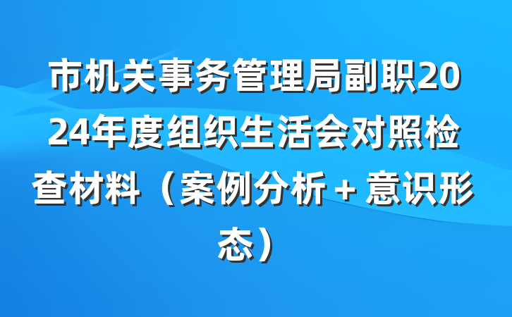 市机关事务管理局副职2024年度组织生活会对照检查材料（案例分析＋意识形态）