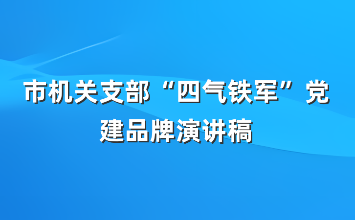 市机关支部“四气铁军”党建品牌演讲稿