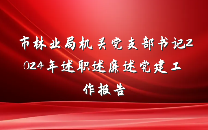 市林业局机关党支部书记2024年述职述廉述党建工作报告