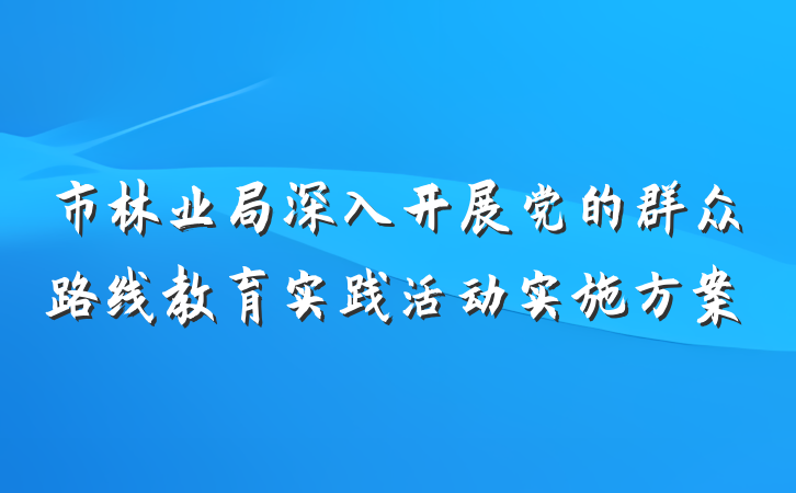 市林业局深入开展党的群众路线教育实践活动实施方案