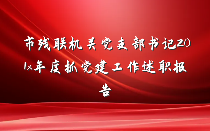 市残联机关党支部书记201x年度抓党建工作述职报告