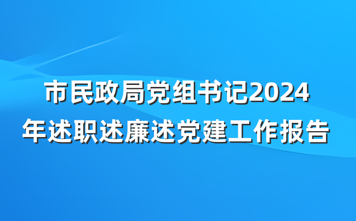 市民政局党组书记2024年述职述廉述党建工作报告